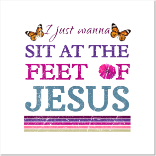 I Just Wanna Sit At The Feet Of Jesus Posters and Art